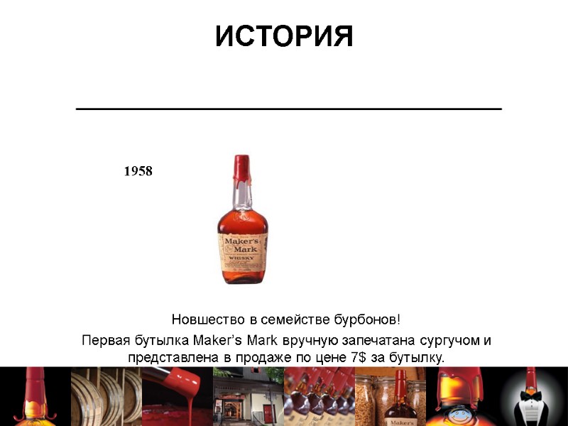 ИСТОРИЯ Новшество в семействе бурбонов!  Первая бутылка Maker’s Mark вручную запечатана сургучом и